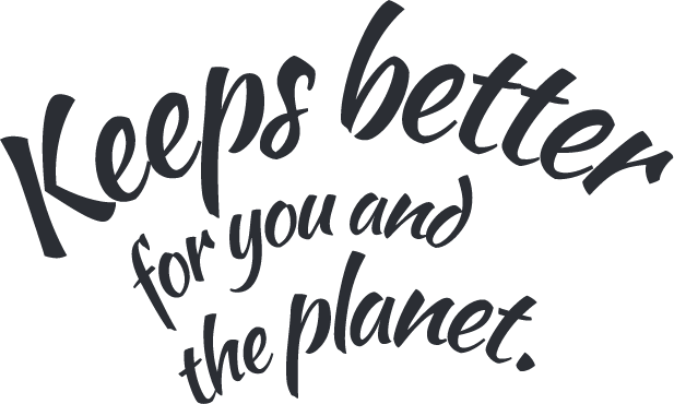 Keeps better for you and the planet